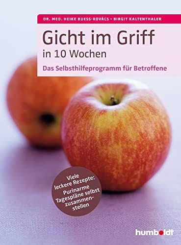 Gicht im Griff in 10 Wochen Das Selbsthilfeprogramm für Betroffene. Viele leckere Rezepte: Purinarme Tagespläne selbst zusammenstellen