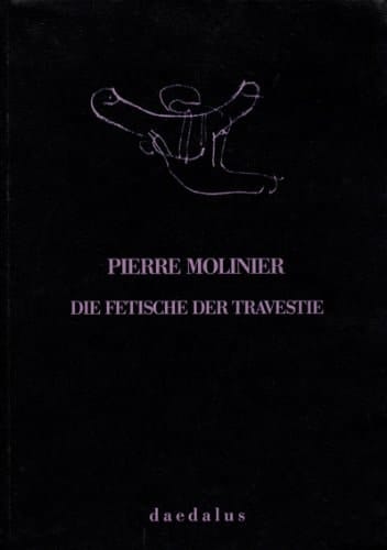 Pierre Molinier, die Fetische der Travestie fotografische Arbeiten 1965 - 1975 ; [zur Ausstellung Pierre Molinier - die Fetische der Travestie, Fotografische Arbeiten 1965 - 1975, 25. Jänner - 10. März 1989, Galerie Faber, Wien]