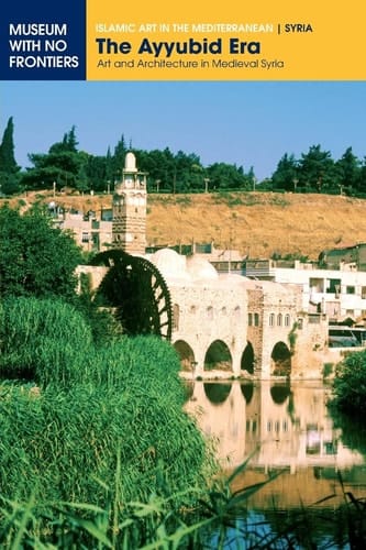 The Ayyubid Era Art and Architecture in Medieval Syria