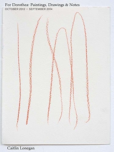 Caitlin Lonegan For Dorothea : Paintings, Drawings & Notes : October 2012 - September 2014