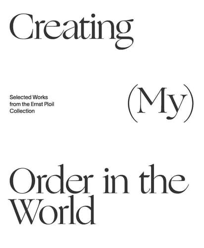 Creating (My) Order in the World Selected Works from the Ernst Ploil Collection