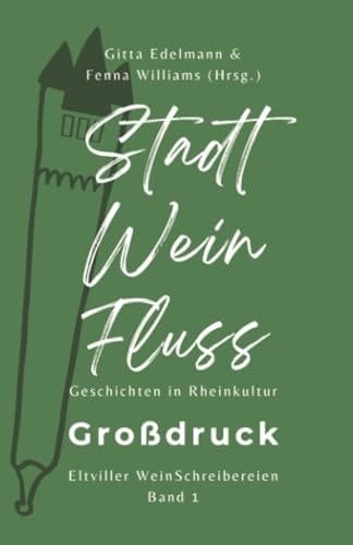 Stadt – Wein – Fluss (Grossdruck): Geschichten in Rheinkultur, Eltviller WeinSchreibereien Band 1 (German Edition)