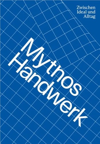 Mythos Handwerk zwischen Ideal und Alltag