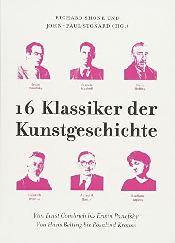 16 Klassiker der Kunstgeschichte von Ernst Gombrich bis Erwin Panofsky, von Hans Belting bis Rosalind Krauss