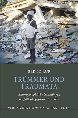 Trümmer und Traumata anthroposophische Grundlagen notfallpädagogischer Einsätze