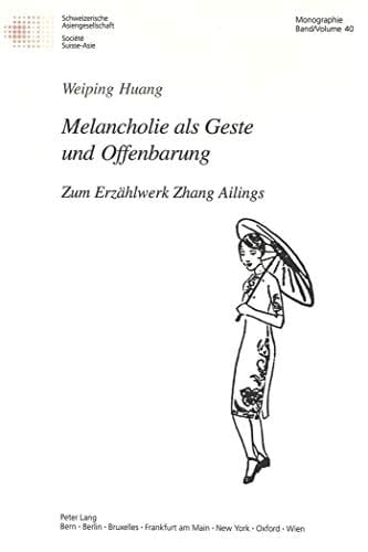 Melancholie als Geste und Offenbarung zum Erzählwerk Zhang Ailings