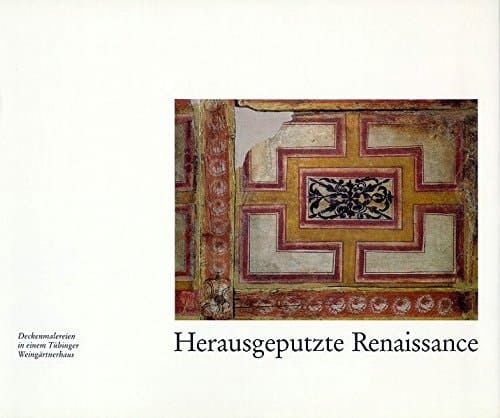 Herausgeputzte Renaissance Deckenmalereien in einem Tübinger Weingärtnerhaus ; Materialsammlung zur Geschichte des Hauses Lazarettgasse 14 und seiner Putzdecke aus der Zeit um 1600