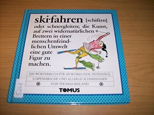 Skifahren ein Wörterbuch für Sportfreunde, Pistensäue, Loipenhirsche und allerlei Schneehasen