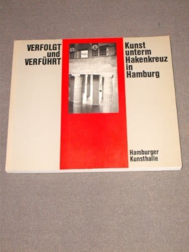 Verfolgt und Verführt Kunst underm Hakenkreuz in Hamburg 1933-1945