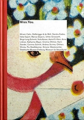 Miss.You Miriam Cahn, Dellbrügge & de Moll, Sandra Eades, Valie Export, Marica Gojevic, Ulrike Grossarth, Birgit Jung-Schmitt, Viola Keiser, Astrid S. Klein, Anna Löbner, Katharina Mayer, Cristina Ohlmer, Karin Sander, Corinna Schnitt, Andrea Scrima, Chiharu Shiota, Pia Stadtbäumer, Simone Westerwinter ; 28.09. bis 24.11.2002, Städtische Museen Freiburg, Museum für Neue Kunst