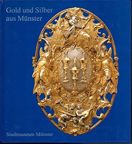 Gold und Silber aus Münster Meisterwerke münsterischer Goldschmiedekunst vom 14. bis zum 20. Jahrhundert : Stadtmuseum Münster, 9. Februar 1993-6. Juni 1993