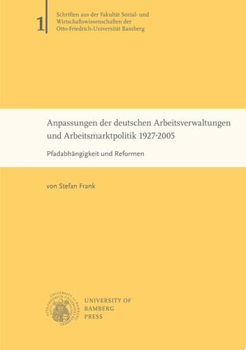 Anpassungen der deutschen Arbeitsverwaltung und Arbeitsmarktpolitik, 1927-2005 Pfadabhängigkeit und Reformen