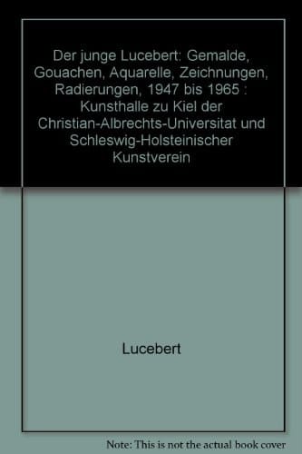 Der junge Lucebert Gemälde, Gouachen, Aquarelle, Zeichnungen, Radierungen 1947 bis 1965