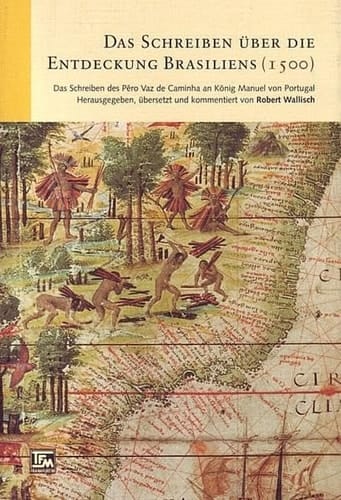 Das Schreiben über die Entdeckung Brasiliens (1500) das Schreiben des Pêro Vaz de Caminha an König Manuel von Portugal