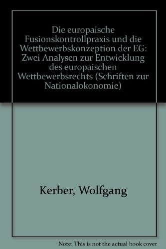 Die europäische Fusionskontrollpraxis und die Wettbewerbskonzeption der EG zwei Analysen zur Entwicklung des europäischen Wettbewerbsrechts