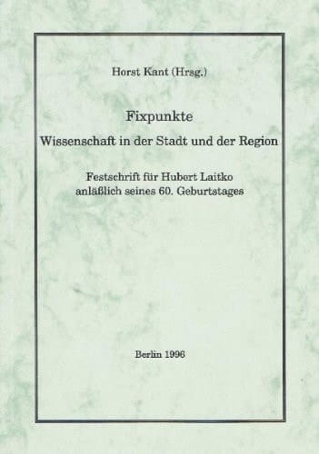 Fixpunkte Wissenschaft in der Stadt und der Region ; Festschrift für Hubert Laitko anlässlich seines 60. Geburtstages
