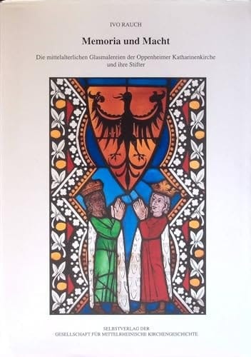 Memoria und Macht die mittelalterlichen Glasmalereien der Oppenheimer Katharinenkirche und ihre Stifter