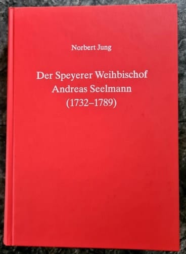 Der Speyerer Weihbischof Andreas Seelmann (1732-1789) im Spannungsfeld von "nachgeholter" Aufklärung und "vorgezogener" Restauration