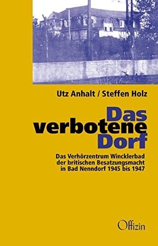 "Das verbotene Dorf" das Verhörzentrum Wincklerbad der britischen Besatzungsmacht in Bad Nenndorf 1945 - 1947