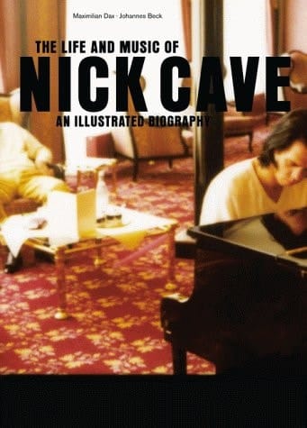 The Life and Music of Nick Cave An Illustrated Biography