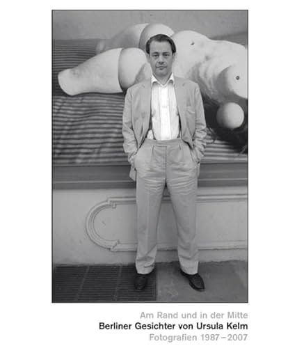 Am Rand und in der Mitte Berliner Gesichter von Ursula Kelm : Fotografien 1987 - 2007 ; [Begleitbuch zu der Ausstellung Ursula Kelm, Berliner Gesichter - Fotografien 1987 - 2007 in der Galerie der Kunststiftung Poll anläßlich des 65. Geburtstages der Fotografin]