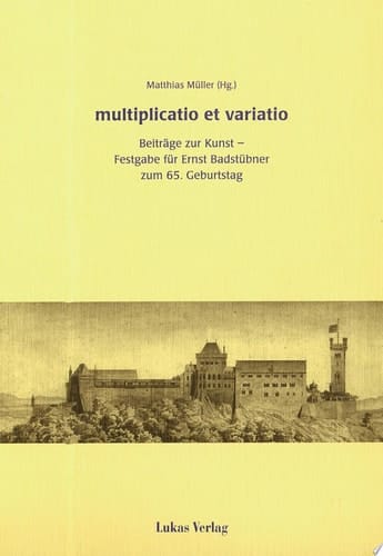 Multiplicatio et variatio Beiträge zur Kunst - Festgabe für Ernst Badstübner zum 65. Geburtstag