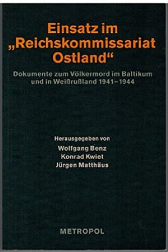 Einsatz Im Reichskommissariat Ostland : Dokumente Zum Volkermord Im Baltikum Und in Weissrussland, 1941-1944