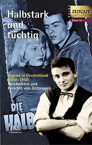Halbstark und tüchtig. Jugend in Deutschland 1950-1960.
