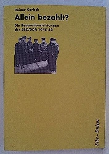 Allein bezahlt? die Reparationsleistungen der SBZ/DDR 1945 - 1953