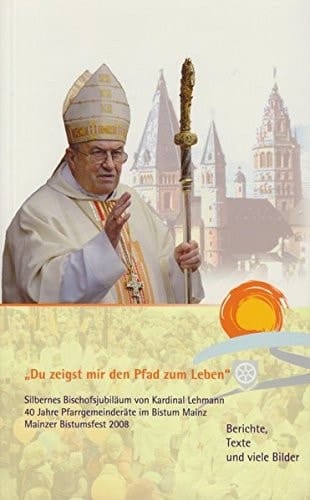 "Du zeigst mir den Pfad zum Leben" das silberne Bischofsjubiläum von Karl Kardinal Lehmann, das 40-jährige Bestehen von Pfarrgemeinderäten im Bistum Mainz und das Mainzer Bistumsfest 2008 ; Berichte, Texte, Bilder