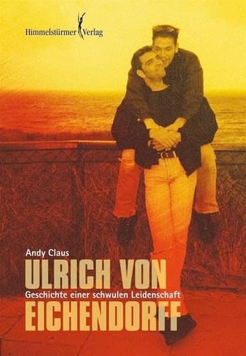 Ulrich von Eichendorff Biographie einer schwulen Leidenschaft ; Roman