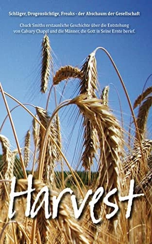 Harvest Schläger, Drogensüchtige, Freaks, der Abschaum der Gesellschaft ... ; Chuck Smiths erstaunliche Geschichte über die Entstehung von Calvary Chapel und die Männer, die Gott in Seine Ernte berief