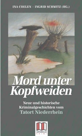 Mord unter Kopfweiden neue und historische Kriminalgeschichten vom Tatort Niederrhein ; Kurz-Krimis