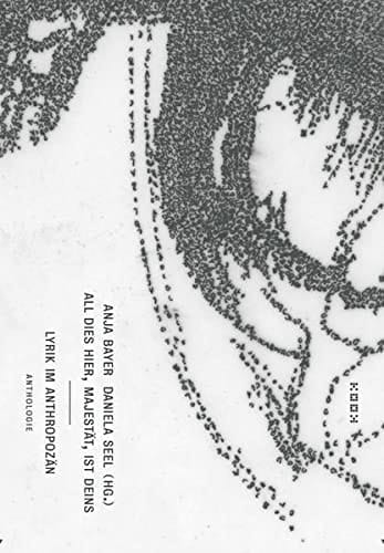 All dies hier, Majestät, ist deins Lyrik im Anthropozän : Anthologie