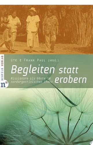 Begleiten statt erobern Missionare als Gäste im nordargentinischen Chaco