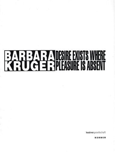 Barbara Kruger: Desire Exists Where Pleasure is Absent