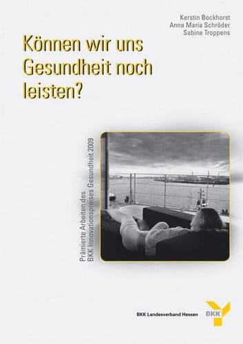 Können wir uns Gesundheit noch leisten? prämierte Arbeiten des BKK-Innovationspreises Gesundheit 2009