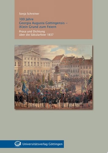 100 Jahre Georgia Augusta Gottingensis - (k)ein Grund zum Feiern Prosa und Dichtung über die Säkularfeier 1837
