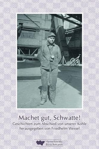 Machet gut, Schwatte! Geschichten zum Abschied von unserer Kohle