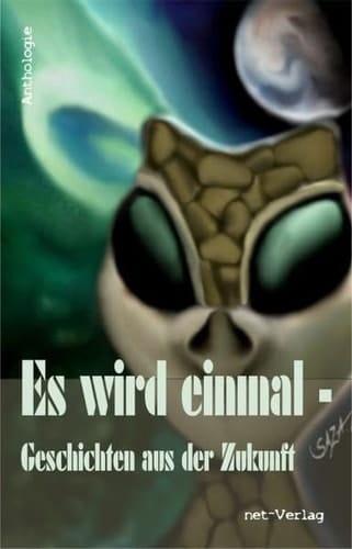 Es wird einmal ... Geschichten aus der Zukunft Anthologie