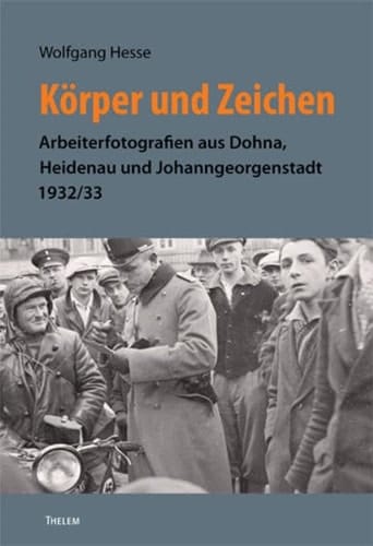 Körper und Zeichen Arbeiterfotografien aus Dohna, Heidenau und Johanngeorgenstadt 1932/33