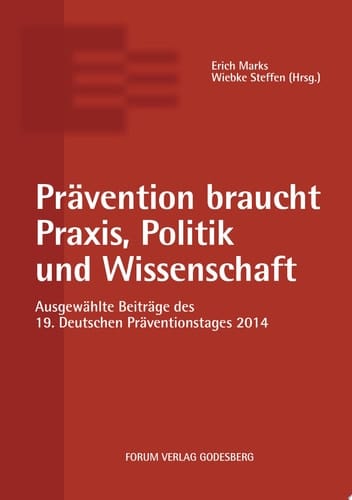 Prävention braucht Praxis, Politik und Wissenschaft Ausgewählte Beiträge des 19. Deutschen Präventionstages (12. und 13. Mai 2014 in Karlsruhe)