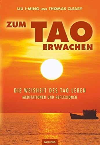 Zum Tao erwachen die Weisheit des Tao leben ; Meditationen und Reflexionen