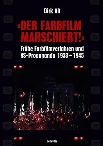 "Der Farbfilm marschiert!" frühe Farbfilmverfahren und NS-Propaganda, 1933-1945