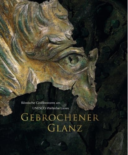 Gebrochener Glanz römische Grossbronzen am UNESCO-Welterbe Limes