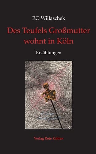 Des Teufels Großmutter wohnt in Köln 43 skurrile Kurzgeschichten aus der Domstadt sowie Gebrauchsmärchen von gestern, heute und sogar morgen