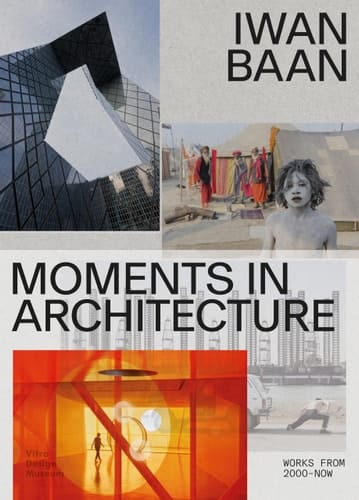 Iwan Baan Moments in Architecture : Works 2005 - Now