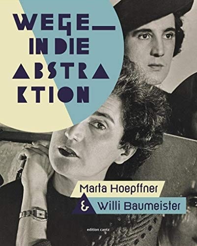 Wege in die Abstraktion Marta Hoepffner und Willi Baumeister