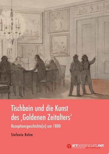Tischbein und die Kunst des ‚Goldenen Zeitalters' Rezeptionsgeschichte(n) um 1800