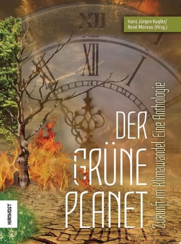 Der Grüne Planet Zukunft im Klimawandel. Eine Anthologie